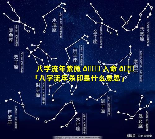 八字流年紫微 💐 入命 🦟 「八字流年杀印是什么意思」